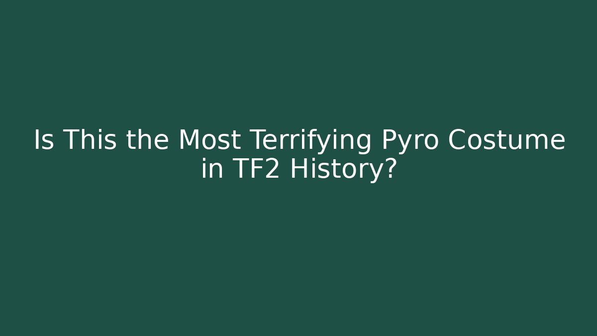 Is This the Most Terrifying Pyro Costume in TF2 History?