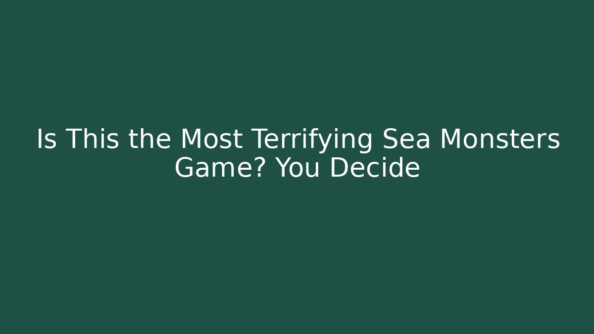 Is This the Most Terrifying Sea Monsters Game? You Decide