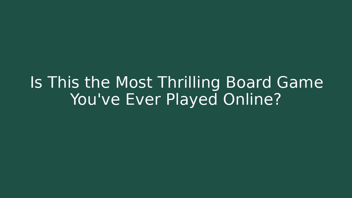 Is This the Most Thrilling Board Game You've Ever Played Online?
