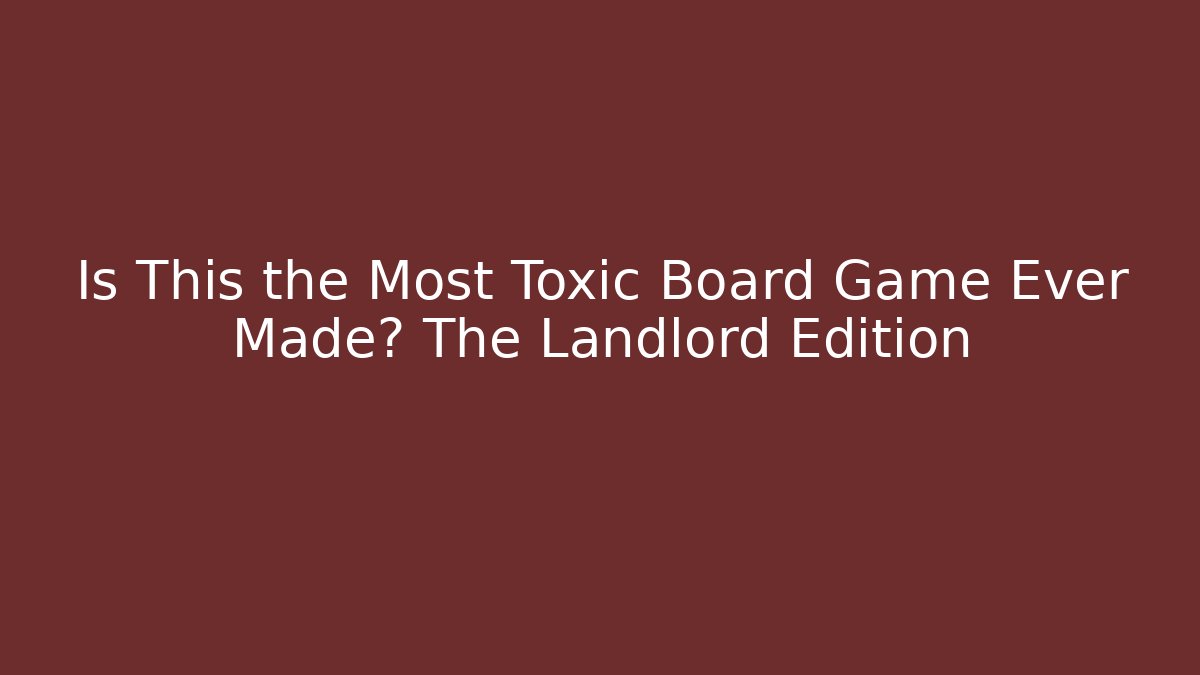 Is This the Most Toxic Board Game Ever Made? The Landlord Edition