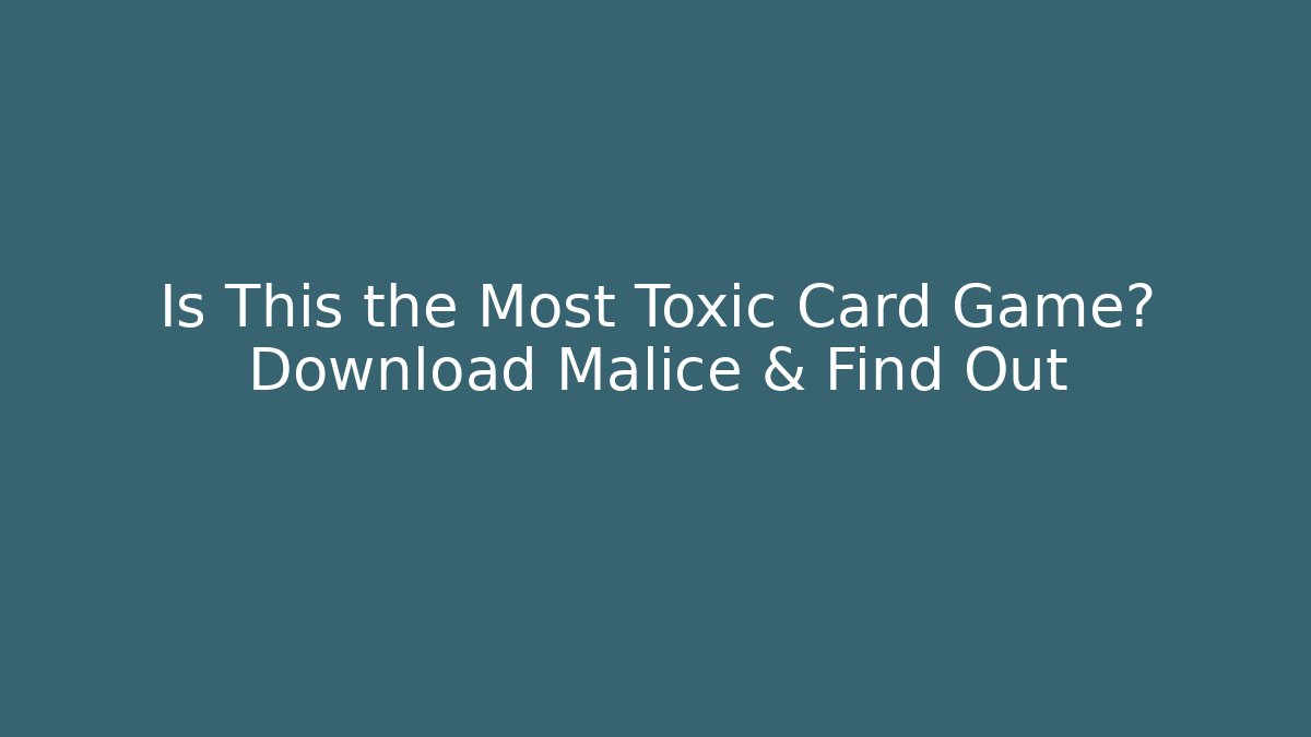 Is This the Most Toxic Card Game? Download Malice & Find Out
