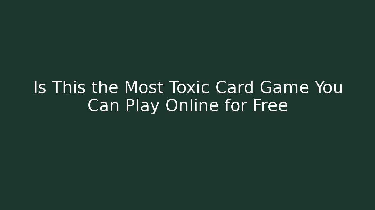 Is This the Most Toxic Card Game You Can Play Online for Free