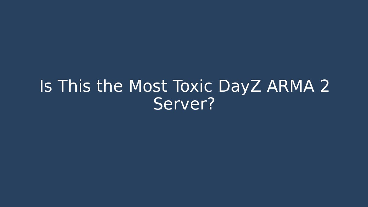 Is This the Most Toxic DayZ ARMA 2 Server? - Critter Realm