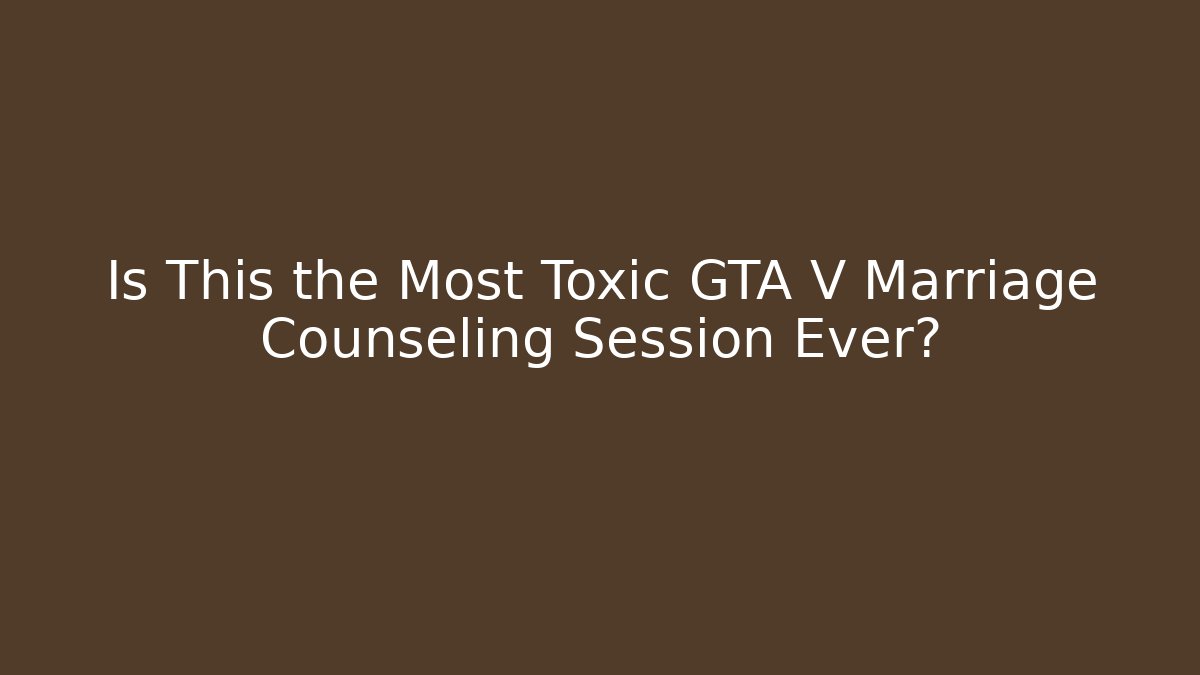 Is This the Most Toxic GTA V Marriage Counseling Session Ever? - Critter Realm