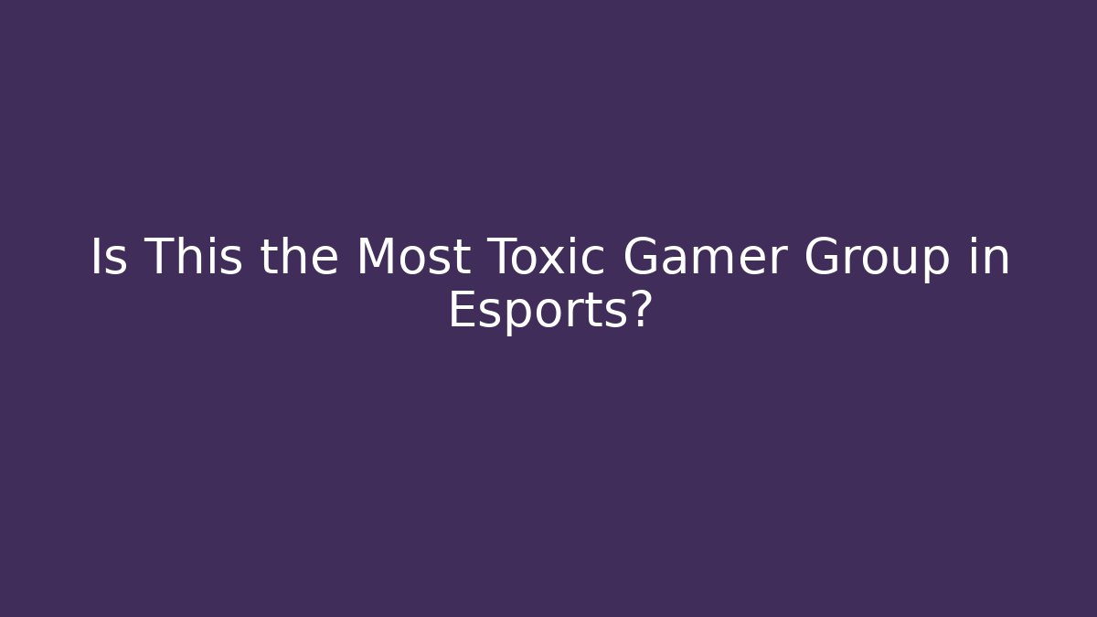 Is This the Most Toxic Gamer Group in Esports?