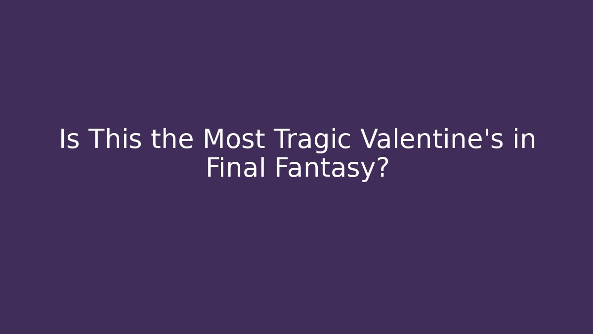 Is This the Most Tragic Valentine's in Final Fantasy?