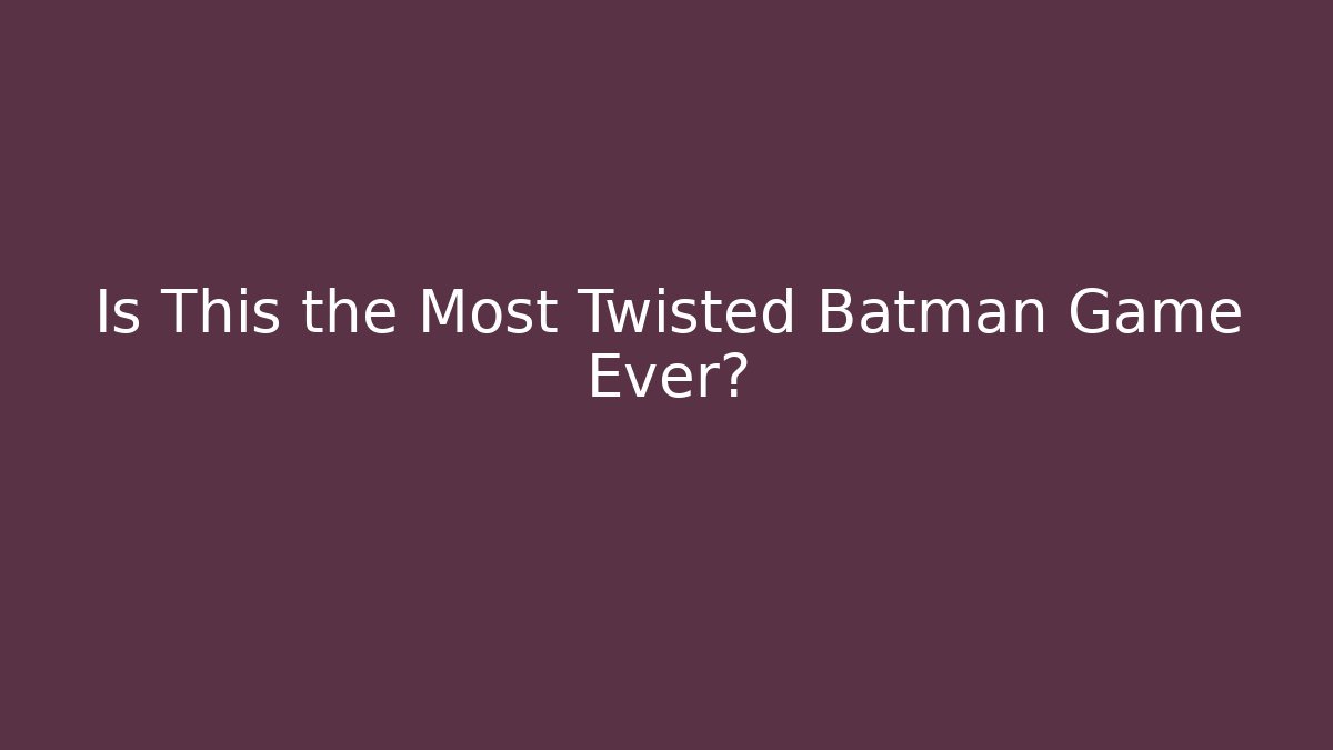 Is This the Most Twisted Batman Game Ever?