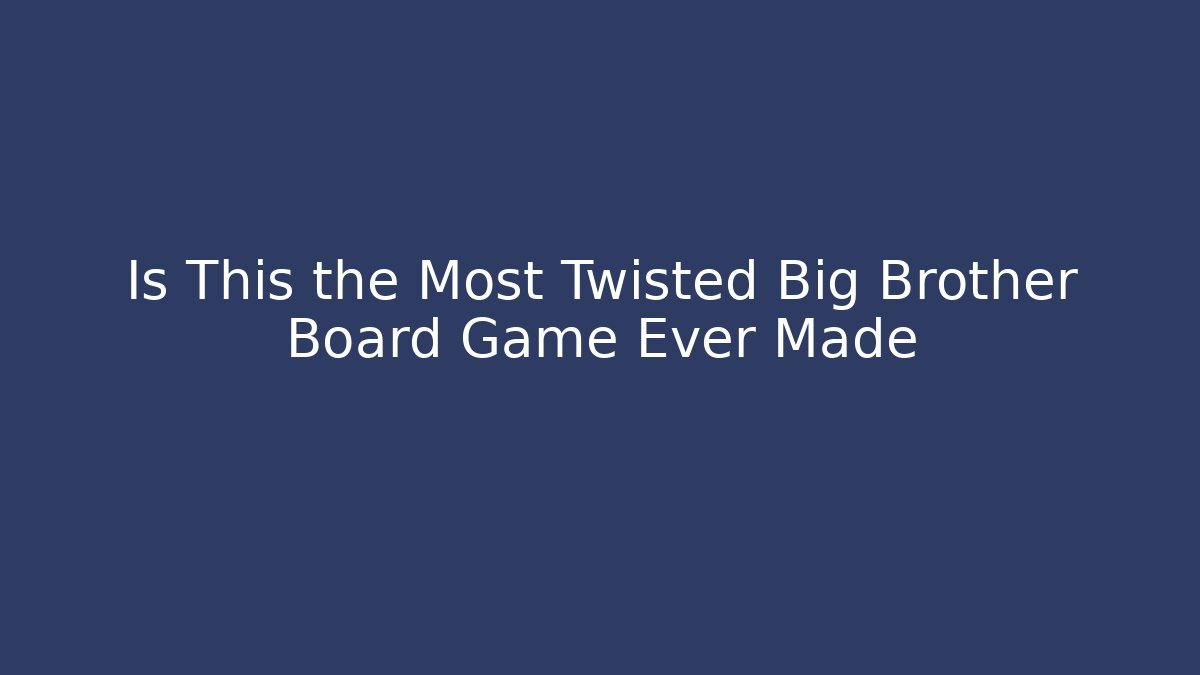 Is This the Most Twisted Big Brother Board Game Ever Made