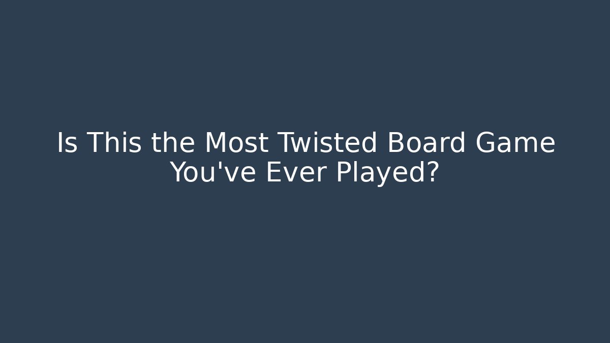 Is This the Most Twisted Board Game You've Ever Played?