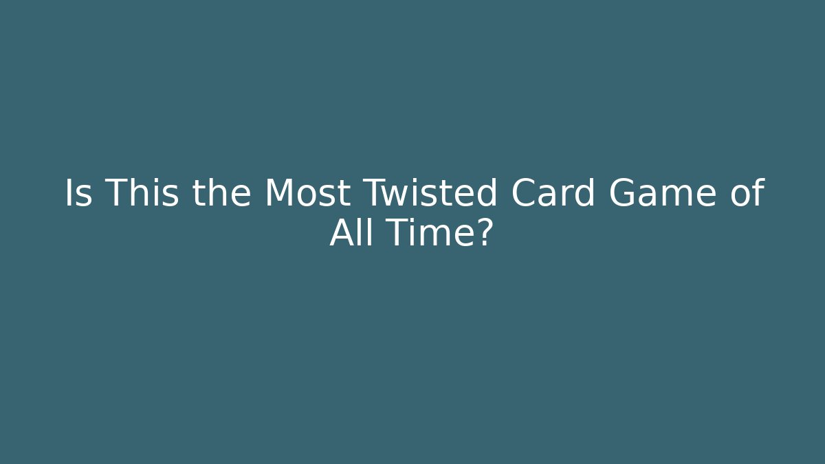 Is This the Most Twisted Card Game of All Time?