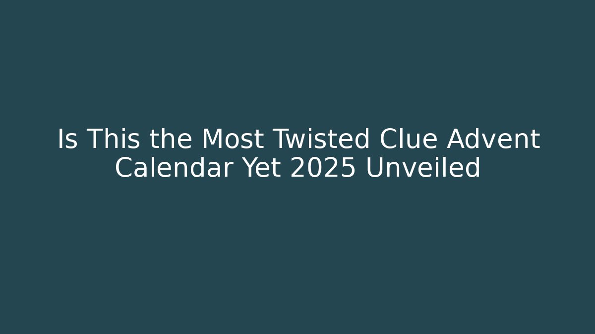 Is This the Most Twisted Clue Advent Calendar Yet 2025 Unveiled