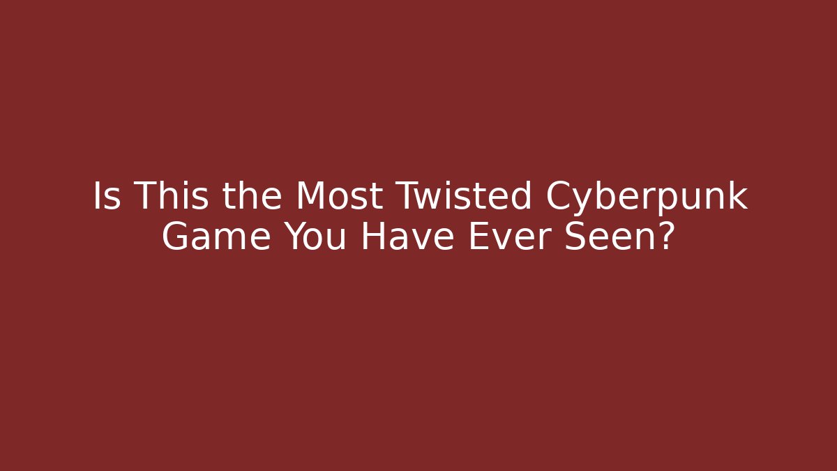 Is This the Most Twisted Cyberpunk Game You Have Ever Seen?