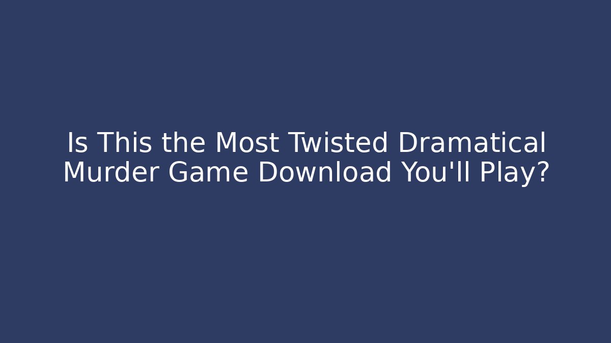 Is This the Most Twisted Dramatical Murder Game Download You'll Play?