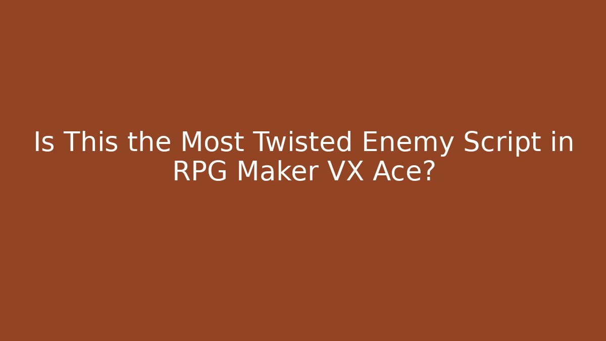 Is This the Most Twisted Enemy Script in RPG Maker VX Ace?