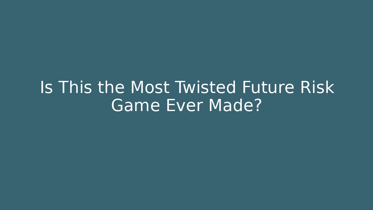 Is This the Most Twisted Future Risk Game Ever Made?