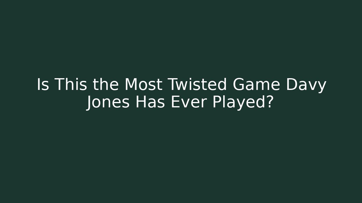Is This the Most Twisted Game Davy Jones Has Ever Played?