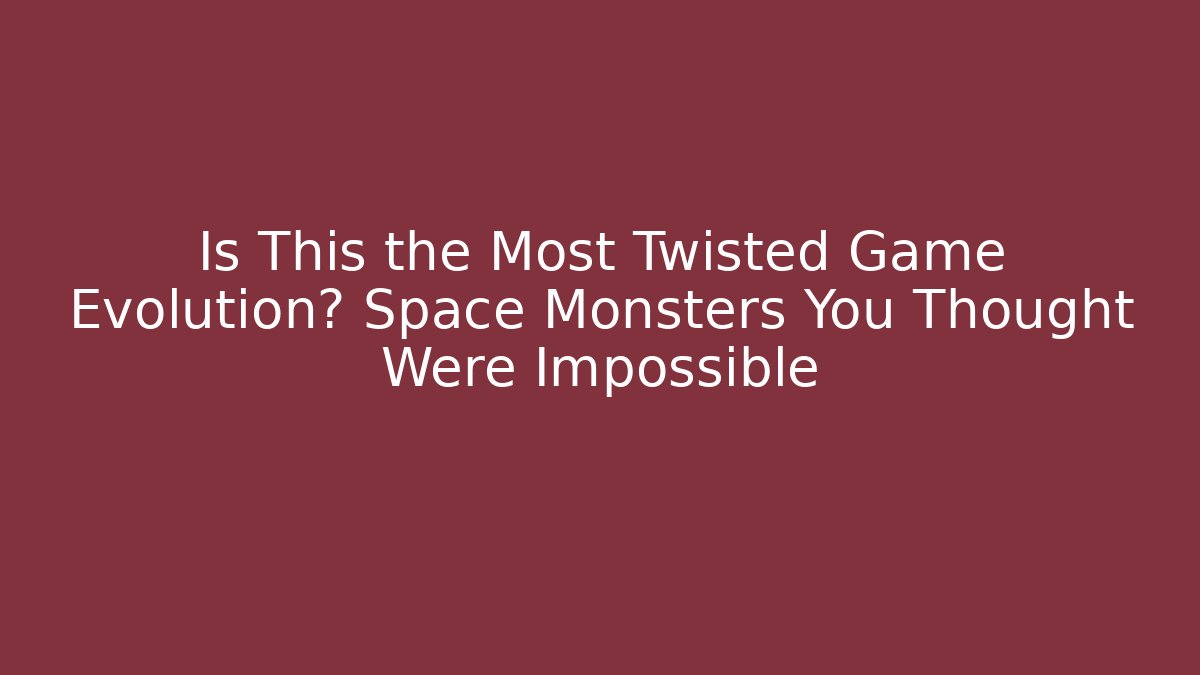 Is This the Most Twisted Game Evolution? Space Monsters You Thought Were Impossible
