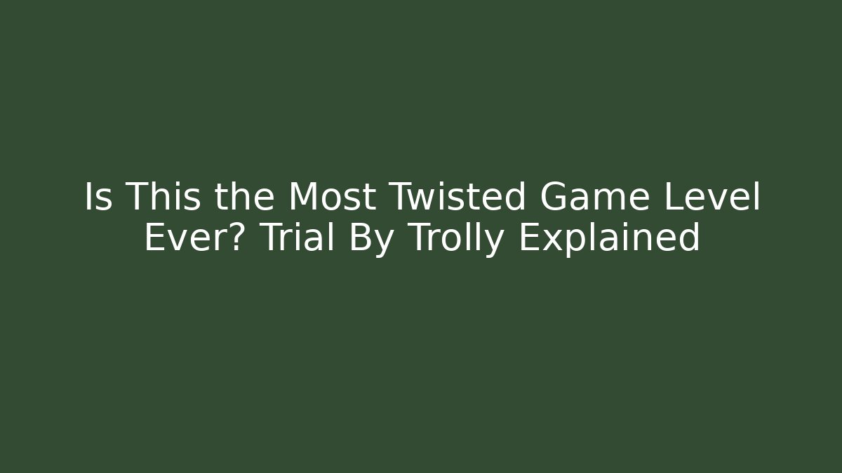Is This the Most Twisted Game Level Ever? Trial By Trolly Explained