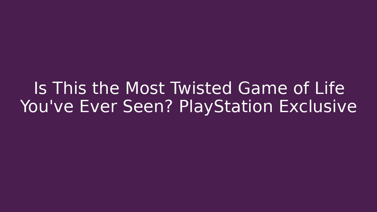 Is This the Most Twisted Game of Life You've Ever Seen? PlayStation Exclusive