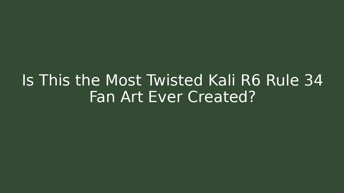Is This the Most Twisted Kali R6 Rule 34 Fan Art Ever Created?