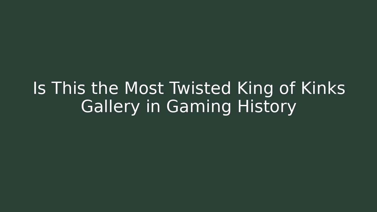 Is This the Most Twisted King of Kinks Gallery in Gaming History