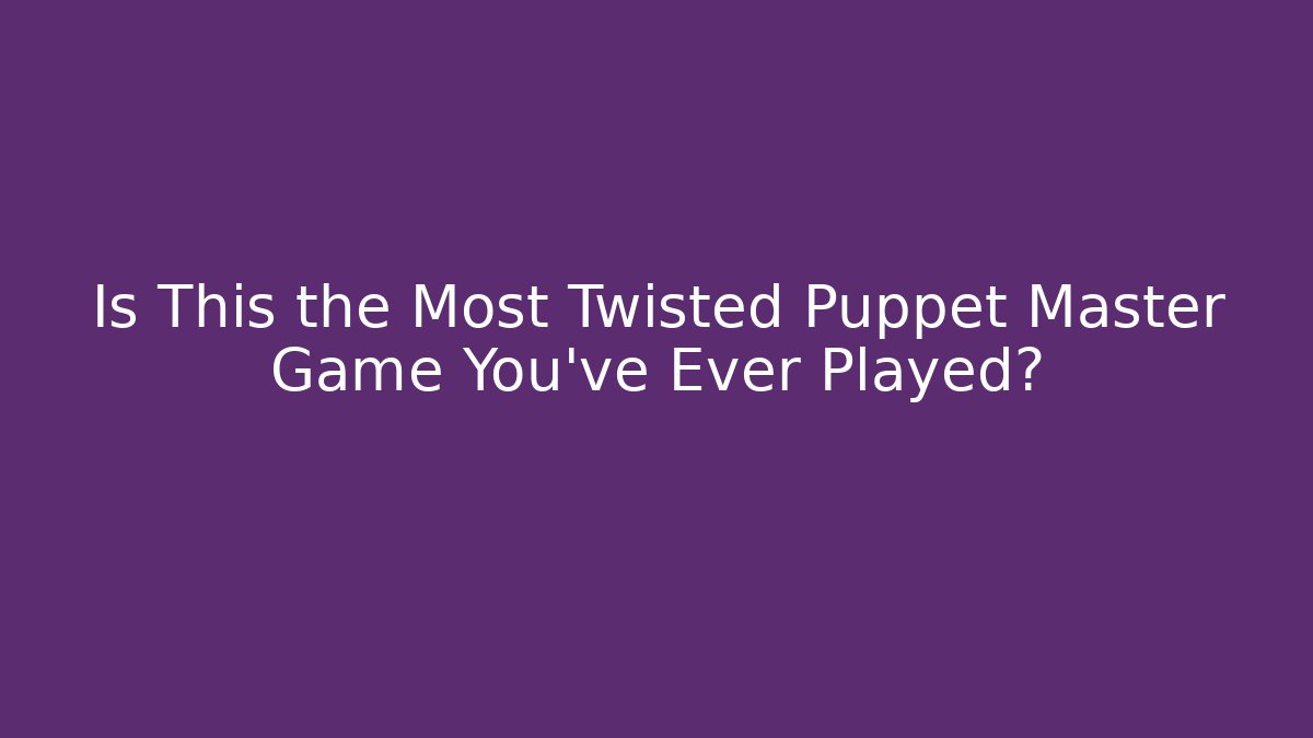 Is This the Most Twisted Puppet Master Game You've Ever Played?