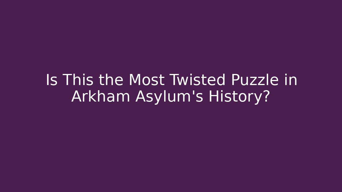 Is This the Most Twisted Puzzle in Arkham Asylum's History?