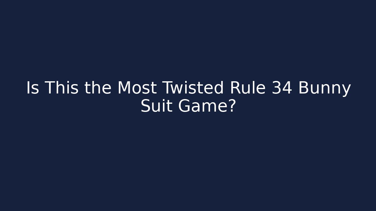 Is This the Most Twisted Rule 34 Bunny Suit Game?