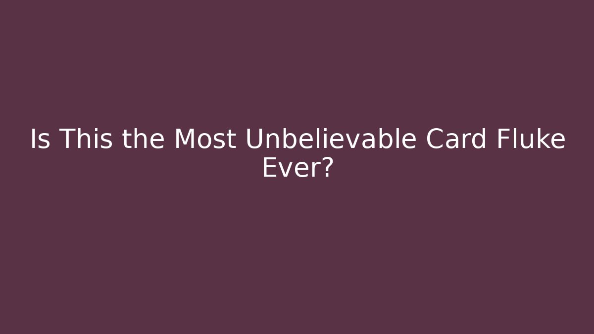 Is This the Most Unbelievable Card Fluke Ever? - Critter Realm