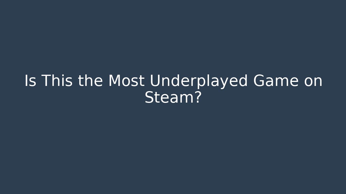 Is This the Most Underplayed Game on Steam?