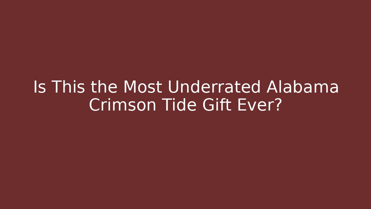 Is This the Most Underrated Alabama Crimson Tide Gift Ever?