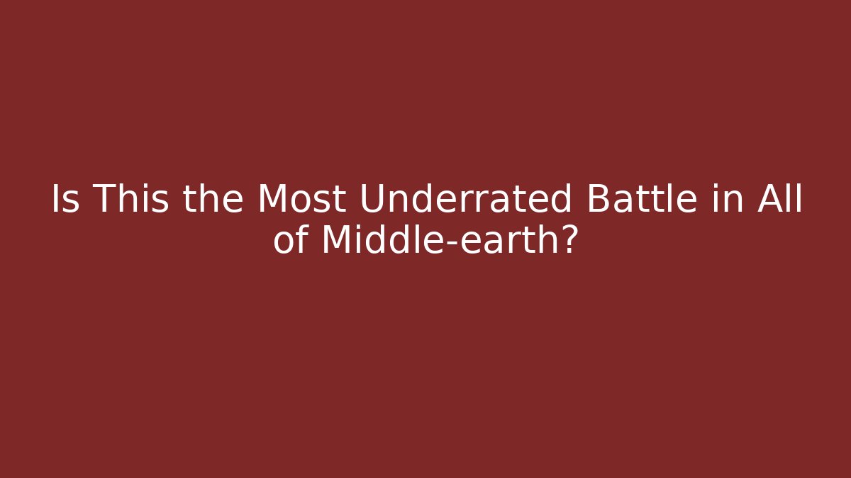 Is This the Most Underrated Battle in All of Middle-earth?