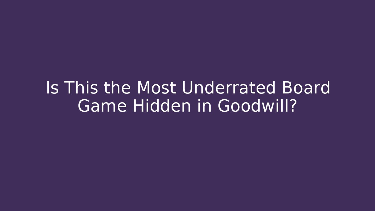 Is This the Most Underrated Board Game Hidden in Goodwill?