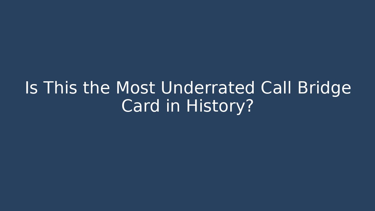 Is This the Most Underrated Call Bridge Card in History?