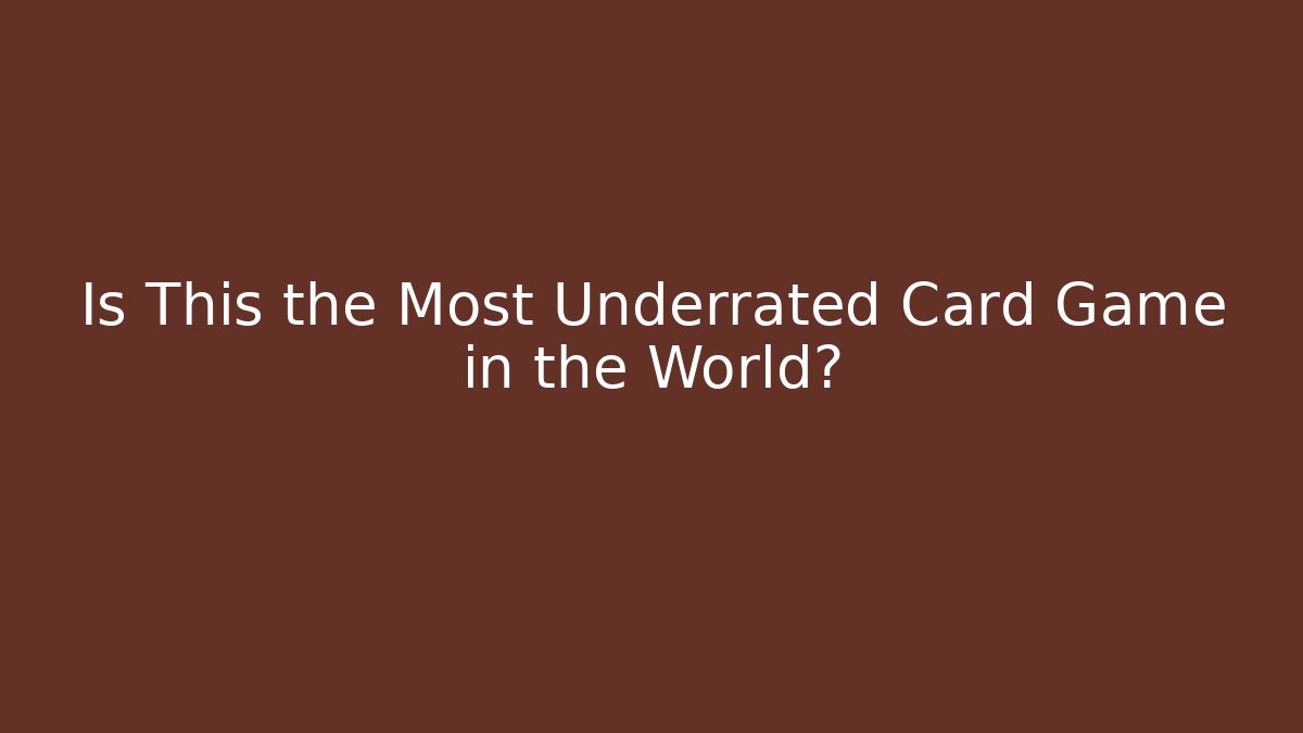 Is This the Most Underrated Card Game in the World?