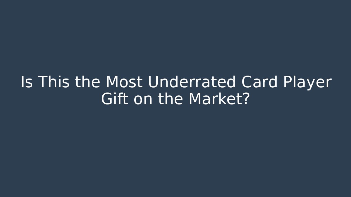 Is This the Most Underrated Card Player Gift on the Market?