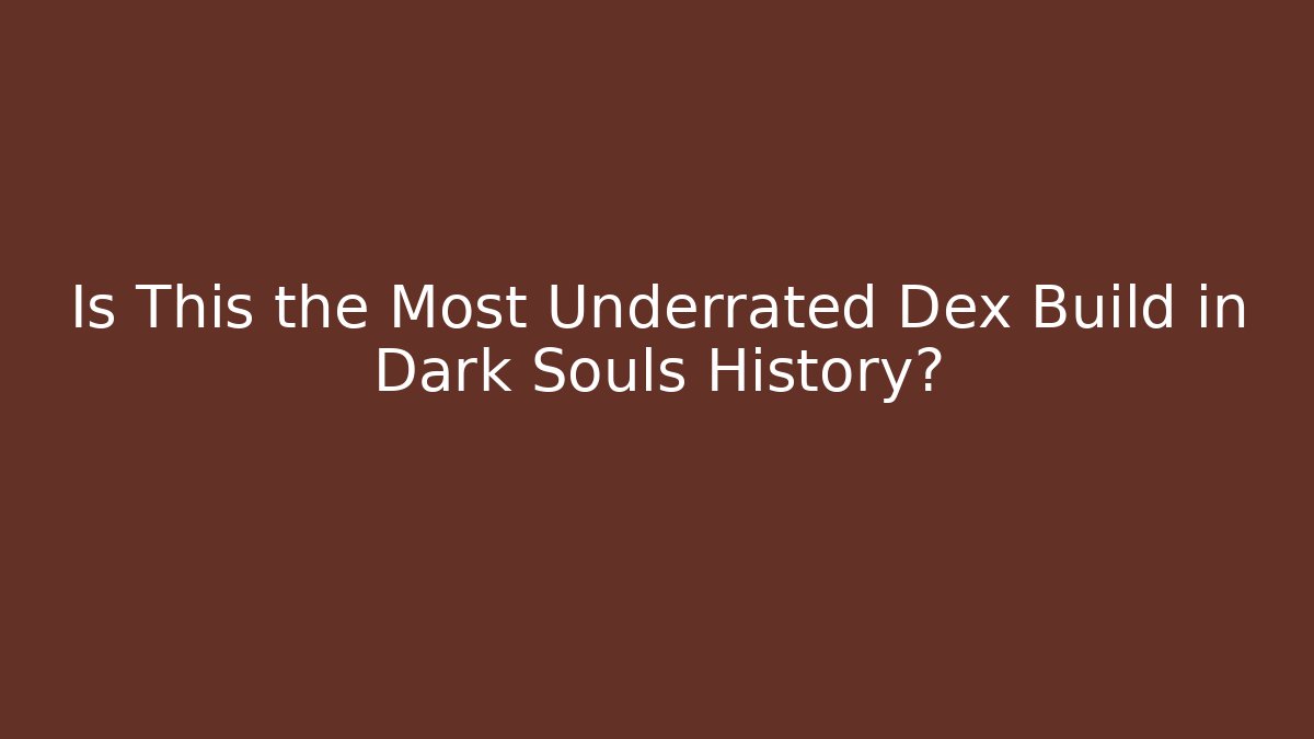 Is This the Most Underrated Dex Build in Dark Souls History?