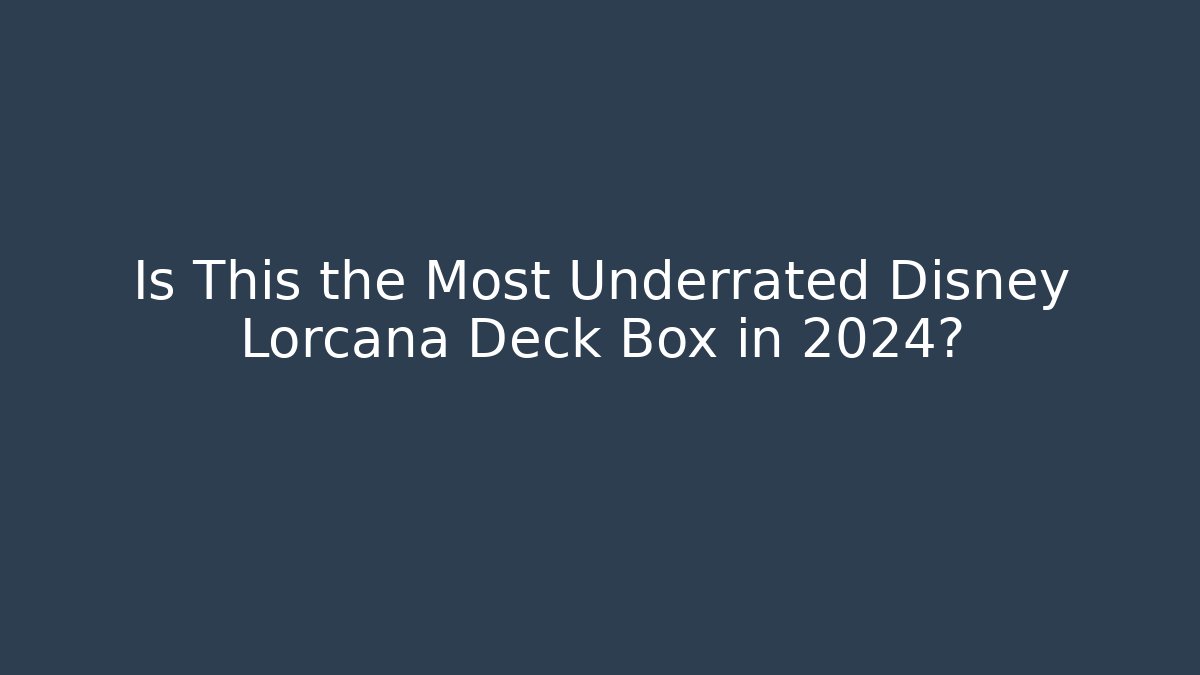 Is This the Most Underrated Disney Lorcana Deck Box in 2024?