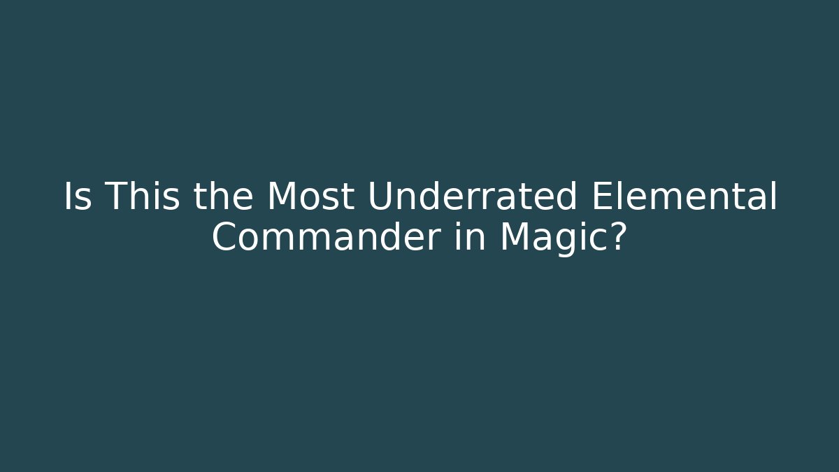 Is This the Most Underrated Elemental Commander in Magic?