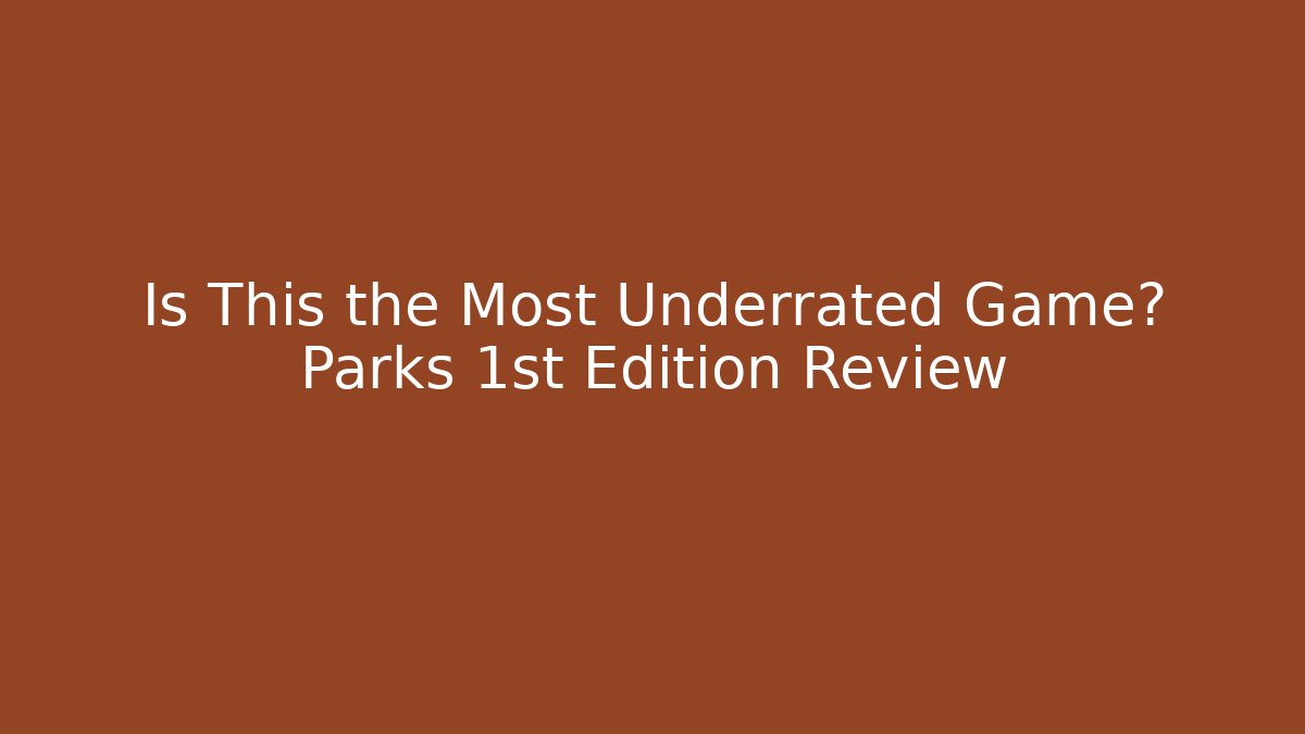 Is This the Most Underrated Game? Parks 1st Edition Review