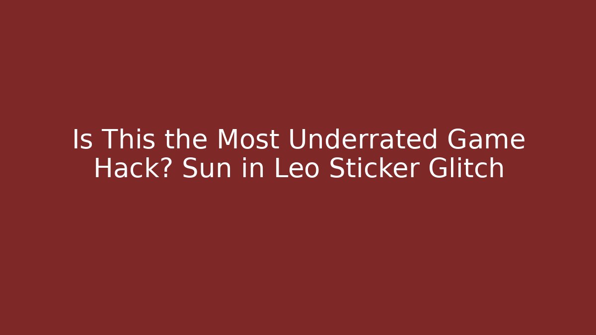 Is This the Most Underrated Game Hack? Sun in Leo Sticker Glitch