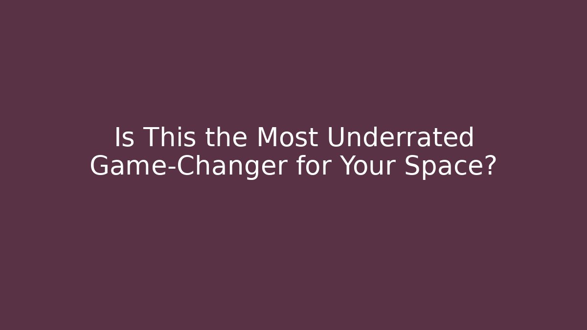 Is This the Most Underrated Game-Changer for Your Space?