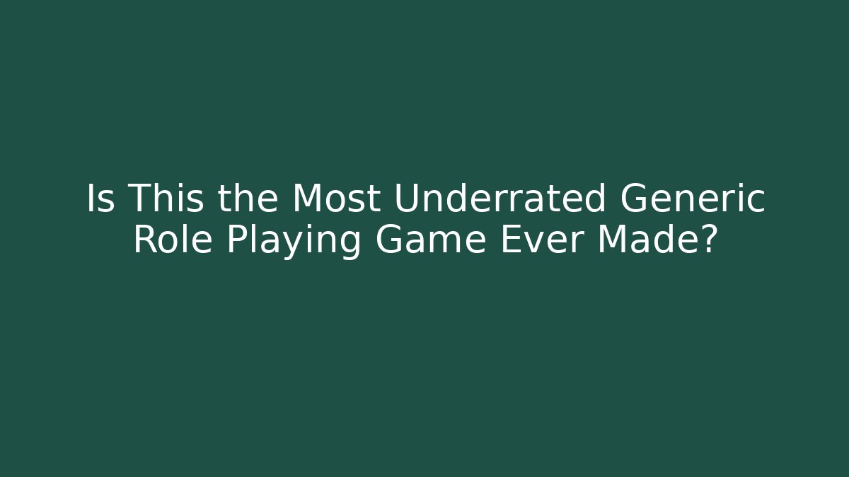 Is This the Most Underrated Generic Role Playing Game Ever Made?