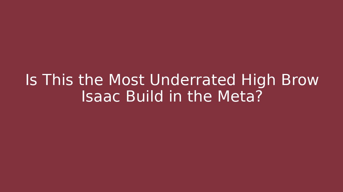 Is This the Most Underrated High Brow Isaac Build in the Meta?