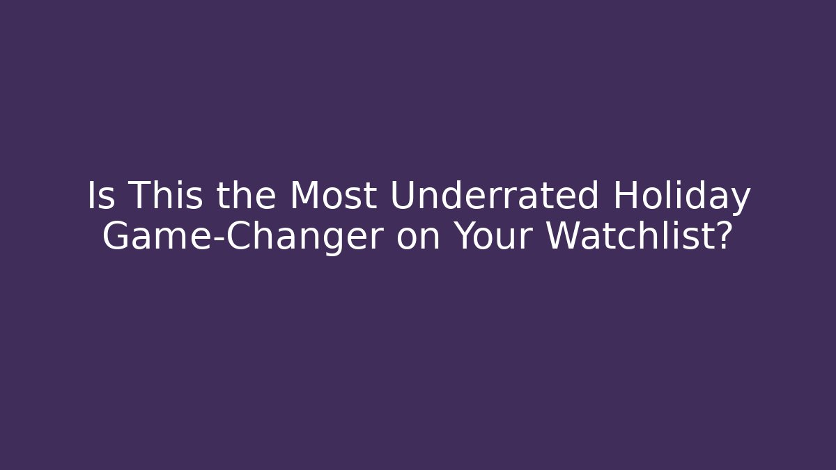 Is This the Most Underrated Holiday Game-Changer on Your Watchlist?