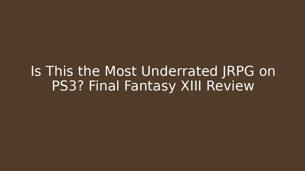 Is This the Most Underrated JRPG on PS3? Final Fantasy XIII Review