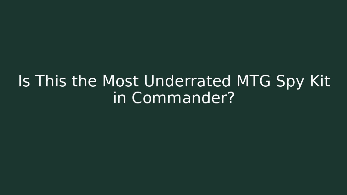 Is This the Most Underrated MTG Spy Kit in Commander?