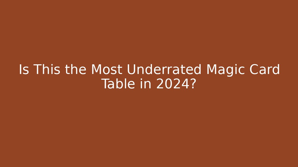 Is This the Most Underrated Magic Card Table in 2024?