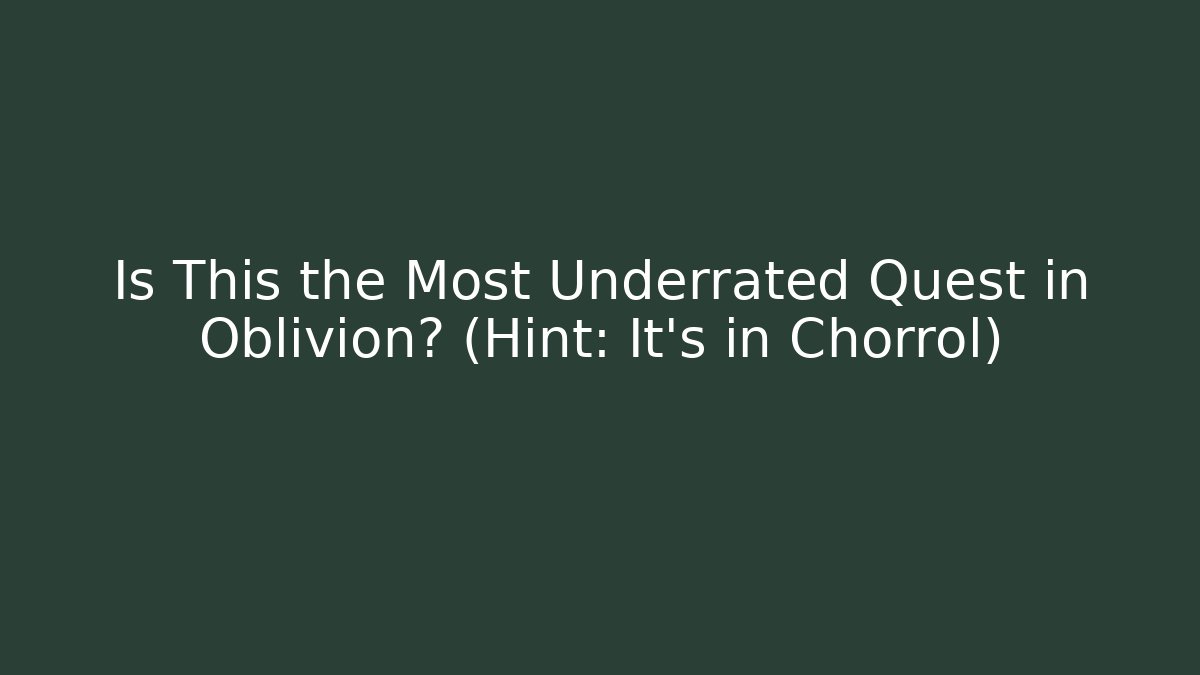 Is This the Most Underrated Quest in Oblivion? (Hint: It's in Chorrol)