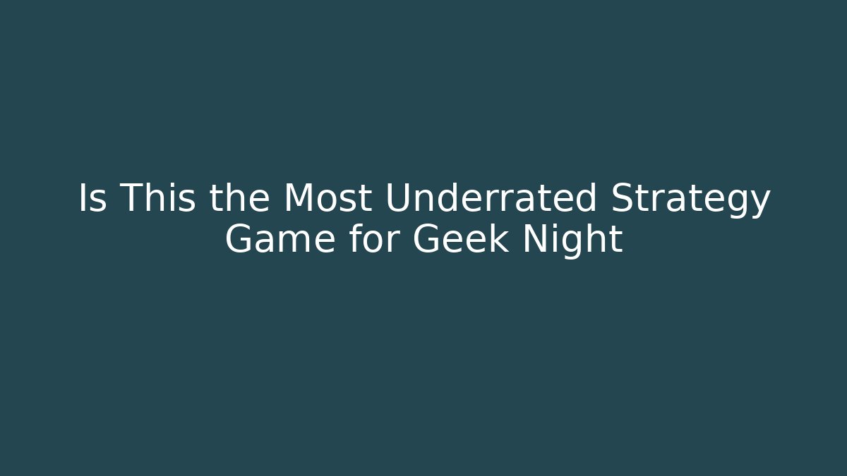 Is This the Most Underrated Strategy Game for Geek Night